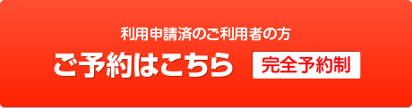 利用申請済のご利用者の方［ご予約はこちら］［完全予約制］